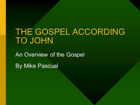 THE GOSPEL ACCORDING TO JOHN An Overview of the Gospel By Mike Pascual.