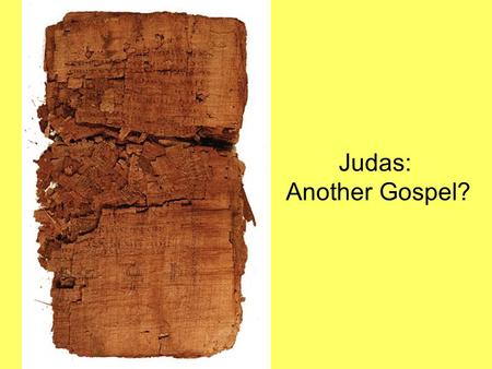 Judas: Another Gospel?. Is it Genuine? Discovered in a subterranean chamber in Egypt in 1970’s. Carbon-14 dating: AD 220-340. A Coptic manuscript on papyrus.