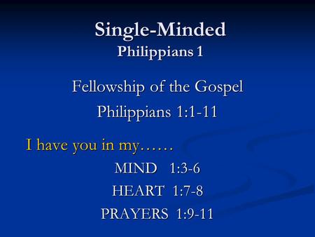 Single-Minded Philippians 1 Fellowship of the Gospel Philippians 1:1-11 I have you in my…… I have you in my…… MIND 1:3-6 HEART 1:7-8 PRAYERS 1:9-11.