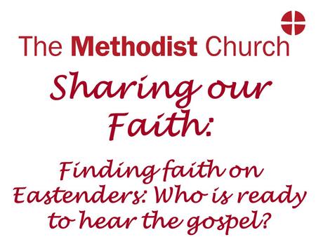Sharing our Faith: Finding faith on Eastenders: Who is ready to hear the gospel?