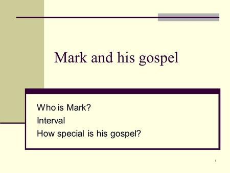 1 Mark and his gospel Who is Mark? Interval How special is his gospel?