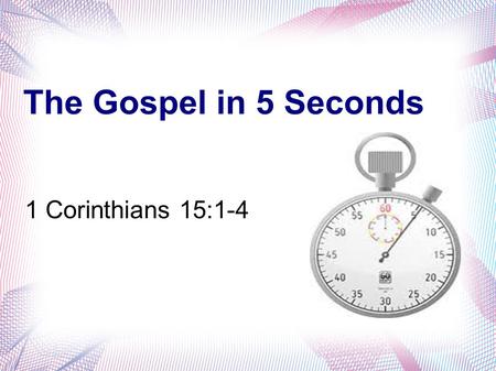 The Gospel in 5 Seconds 1 Corinthians 15:1-4.