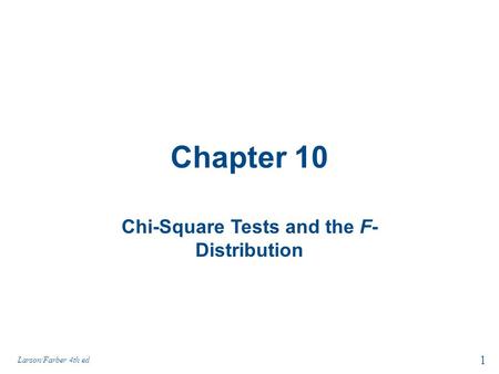 Chapter 10 Chi-Square Tests and the F- Distribution 1 Larson/Farber 4th ed.