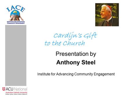 Cardijn’s Gift Presentation by Anthony Steel Institute for Advancing Community Engagement to the Church.