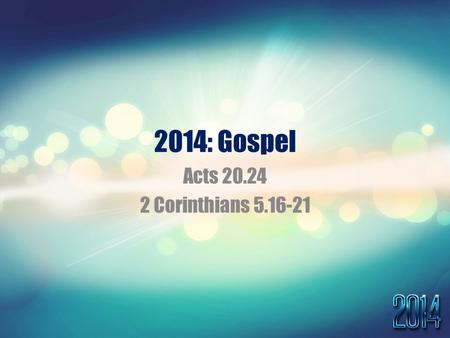 2014: Gospel Acts 20.24 2 Corinthians 5.16-21. Acts 20.24 But I do not account my life of any value nor as precious to myself, if only I may finish.