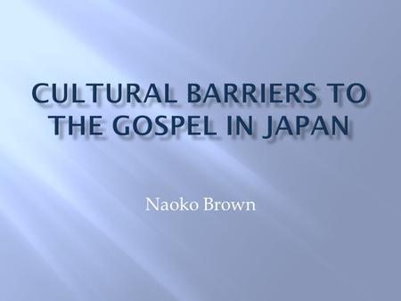 Naoko Brown.  “ My people would not immediately become Christians, but they would first ask you a multitude of questions, weighing carefully our answers.