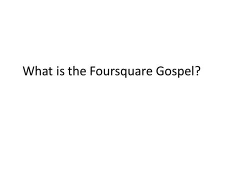 What is the Foursquare Gospel?. What do we believe?
