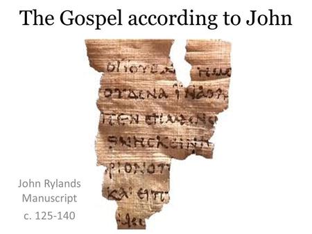 The Gospel according to John John Rylands Manuscript c. 125-140.