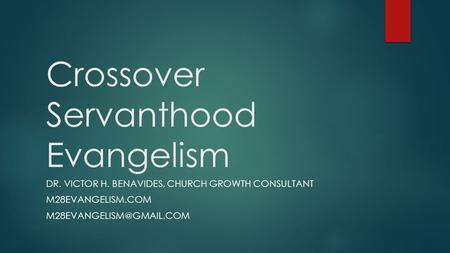 Crossover Servanthood Evangelism DR. VICTOR H. BENAVIDES, CHURCH GROWTH CONSULTANT M28EVANGELISM.COM