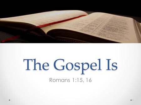 The Gospel Is Romans 1:15, 16 1. Romans 1:15-16 14 I am debtor both to the Greeks, and to the Barbarians; both to the wise, and to the unwise. 15 So,