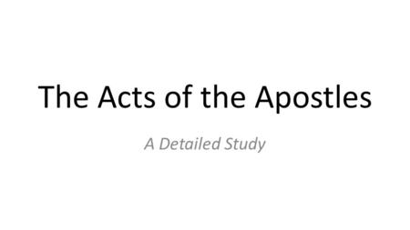The Acts of the Apostles A Detailed Study. Questions About Acts Who wrote it? When was it written? Why was it written?