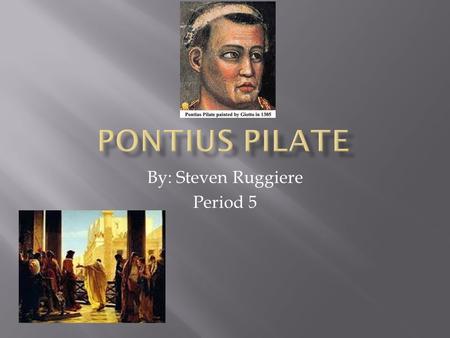 By: Steven Ruggiere Period 5.  According to the canonical Christian Gospels, Pilate presided at the trial of Jesus and, despite stating that he personally.