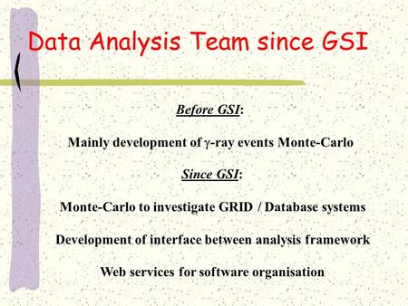Data Analysis Team since GSI Since GSI: Monte-Carlo to investigate GRID / Database systems Development of interface between analysis framework Web services.