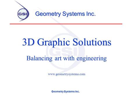 Geometry Systems Inc. 3D Graphic Solutions Balancing art with engineering www.geometrysystems.com.