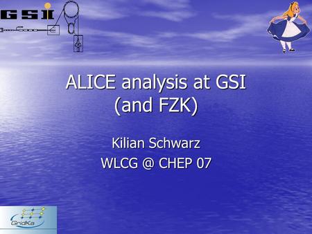 ALICE analysis at GSI (and FZK) Kilian Schwarz CHEP 07.