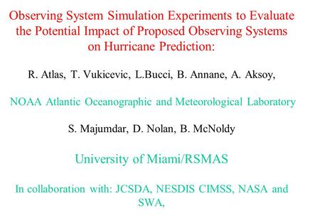 Observing System Simulation Experiments to Evaluate the Potential Impact of Proposed Observing Systems on Hurricane Prediction: R. Atlas, T. Vukicevic,