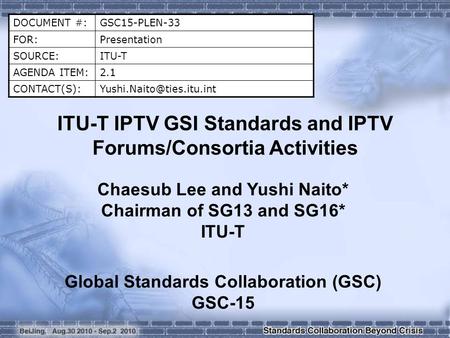 DOCUMENT #:GSC15-PLEN-33 FOR:Presentation SOURCE:ITU-T AGENDA ITEM:2.1 ITU-T IPTV GSI Standards and IPTV Forums/Consortia.