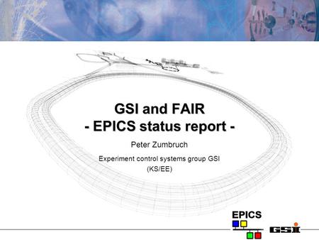 GSI and FAIR - EPICS status report - Peter Zumbruch Experiment control systems group GSI (KS/EE)