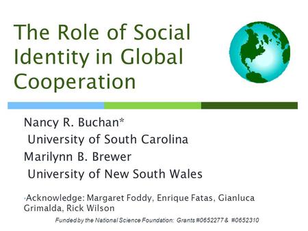 The Role of Social Identity in Global Cooperation Nancy R. Buchan* University of South Carolina Marilynn B. Brewer University of New South Wales Acknowledge: