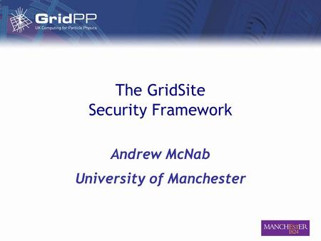 The GridSite Security Framework Andrew McNab University of Manchester.