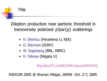 Dilepton production near partonic threshold in transversely polarized p\bar{p} scatterings H. Shimizu (Hiroshima U, KEK) G. Sterman (SUNY) W. Vogelsang.