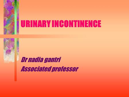 URINARY INCONTINENCE Dr nadia gantri Associated professor.