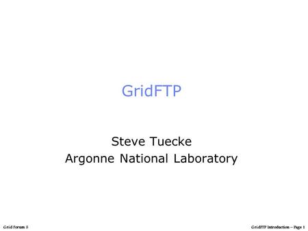 GridFTP Introduction – Page 1Grid Forum 5 GridFTP Steve Tuecke Argonne National Laboratory.