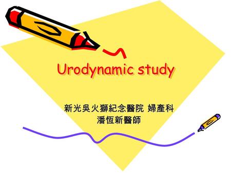 Urodynamic study 新光吳火獅紀念醫院 婦產科 潘恆新醫師. Urinary incontinence Urinary incontinence is a condition in which involuntary loss of urine is a social or hygienic.