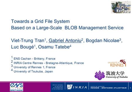 1 Towards a Grid File System Based on a Large-Scale BLOB Management Service Viet-Trung Tran 1, Gabriel Antoniu 2, Bogdan Nicolae 3, Luc Bougé 1, Osamu.