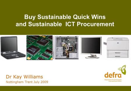 Buy Sustainable Quick Wins and Sustainable ICT Procurement Dr Kay Williams Nottingham Trent July 2009.