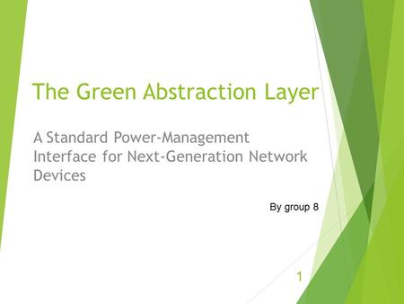 The Green Abstraction Layer A Standard Power-Management Interface for Next-Generation Network Devices By group 8 1.