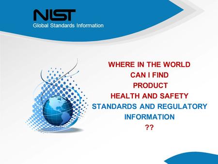 Global Standards Information WHERE IN THE WORLD CAN I FIND PRODUCT HEALTH AND SAFETY STANDARDS AND REGULATORY INFORMATION ??