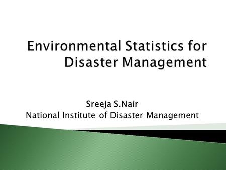 Sreeja S.Nair National Institute of Disaster Management.