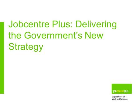 Jobcentre Plus: Delivering the Government’s New Strategy.