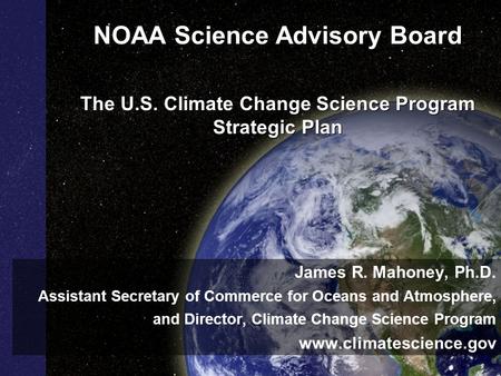 NOAA Science Advisory Board The U.S. Climate Change Science Program Strategic Plan James R. Mahoney, Ph.D. Assistant Secretary of Commerce for Oceans and.