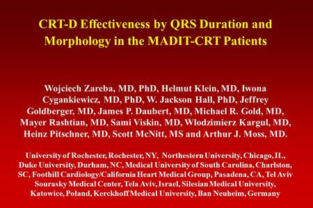 CRT-D Effectiveness by QRS Duration and Morphology in the MADIT-CRT Patients Wojciech Zareba, MD, PhD, Helmut Klein, MD, Iwona Cygankiewicz, MD, PhD, W.