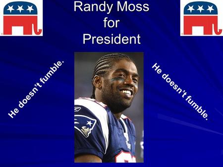 Randy Moss for President He doesn’t fumble.. Background Randall Gene Moss Originally from West Virginia Age – 38 D.O.B. – 02/13/1971 6’4’’, 210 lbs Gender.