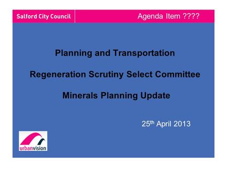 Planning and Transportation Regeneration Scrutiny Select Committee Minerals Planning Update 25 th April 2013 Agenda Item ????