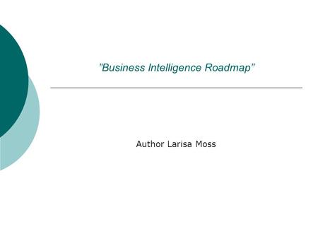 ”Business Intelligence Roadmap” Author Larisa Moss.