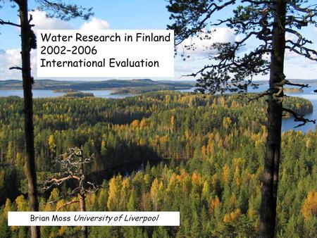 Brian Moss University of Liverpool Water Research in Finland 2002–2006 International Evaluation.