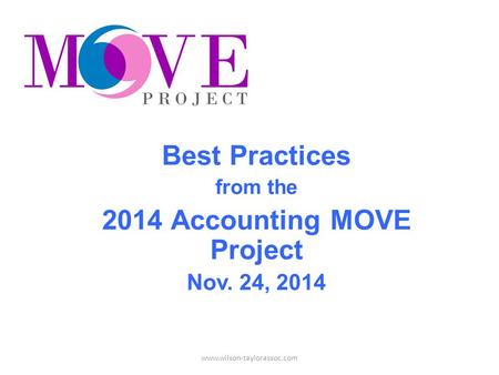 Best Practices from the 2014 Accounting MOVE Project Nov. 24, 2014 www.wilson-taylorassoc.com.
