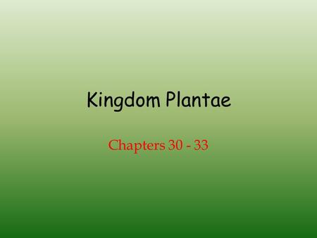 Kingdom Plantae Chapters 30 - 33. How have modern plants evolved? Had to develop adaptations for life on land Evolved from plantlike protists – green.