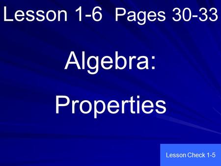 Lesson 1-6 Pages 30-33 Algebra: Properties Lesson Check 1-5.