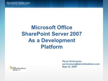Microsoft Office SharePoint Server 2007 As a Development Platform Peruri Srinivasulu Sept 24,2009.
