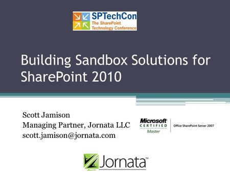 Building Sandbox Solutions for SharePoint 2010 Scott Jamison Managing Partner, Jornata LLC