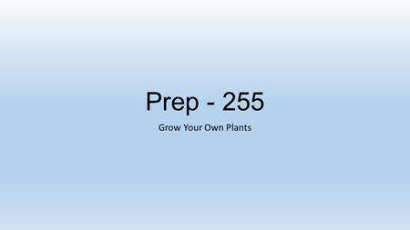 Prep - 255 Grow Your Own Plants. Growing Your Own Plants From Seed - 3X diameter Annuals – Most Vegetables Perennials – Trees, Berries From Tubers Horseradish,
