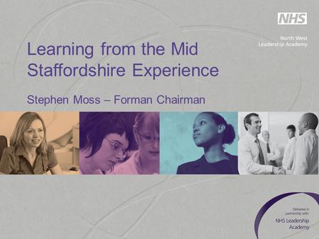 Learning from the Mid Staffordshire Experience Stephen Moss – Forman Chairman.
