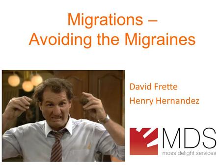 0 Migrations – Avoiding the Migraines David Frette Henry Hernandez.