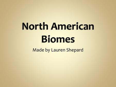 North American Biomes Made by Lauren Shepard.