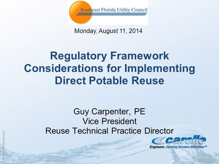 CarolloTemplateWaterWave.pptx Regulatory Framework Considerations for Implementing Direct Potable Reuse Guy Carpenter, PE Vice President Reuse Technical.